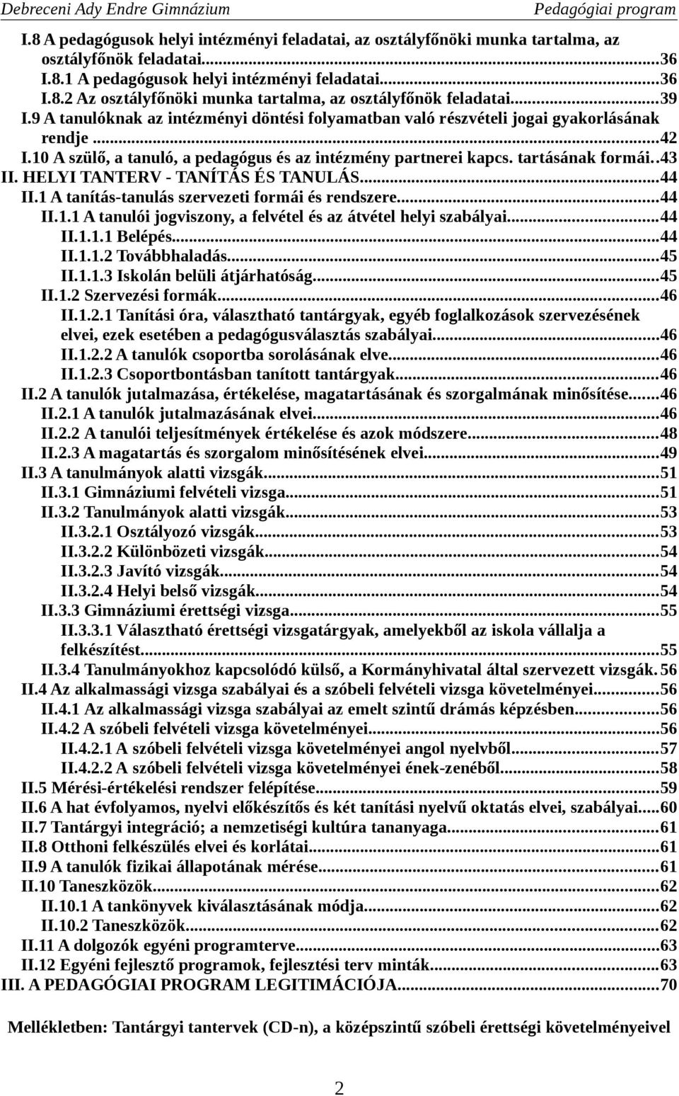 HELYI TANTERV - TANÍTÁS ÉS TANULÁS...44 II.1 A tanítás-tanulás szervezeti formái és rendszere...44 II.1.1 A tanulói jogviszony, a felvétel és az átvétel helyi szabályai...44 II.1.1.1 Belépés...44 II.1.1.2 Továbbhaladás.