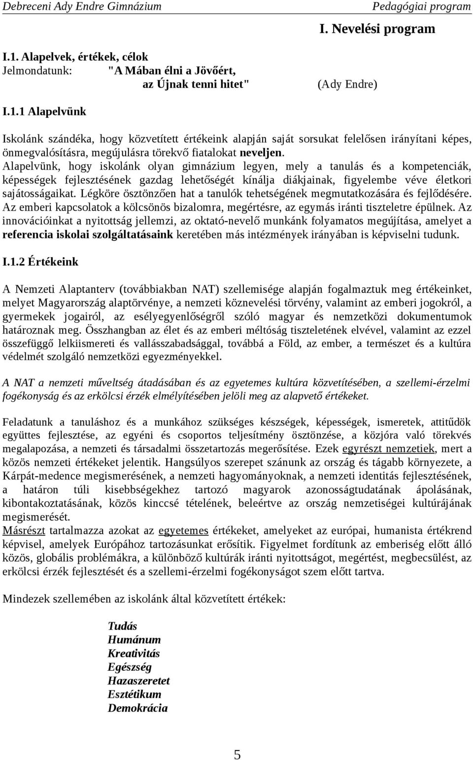 Légköre ösztönzően hat a tanulók tehetségének megmutatkozására és fejlődésére. Az emberi kapcsolatok a kölcsönös bizalomra, megértésre, az egymás iránti tiszteletre épülnek.