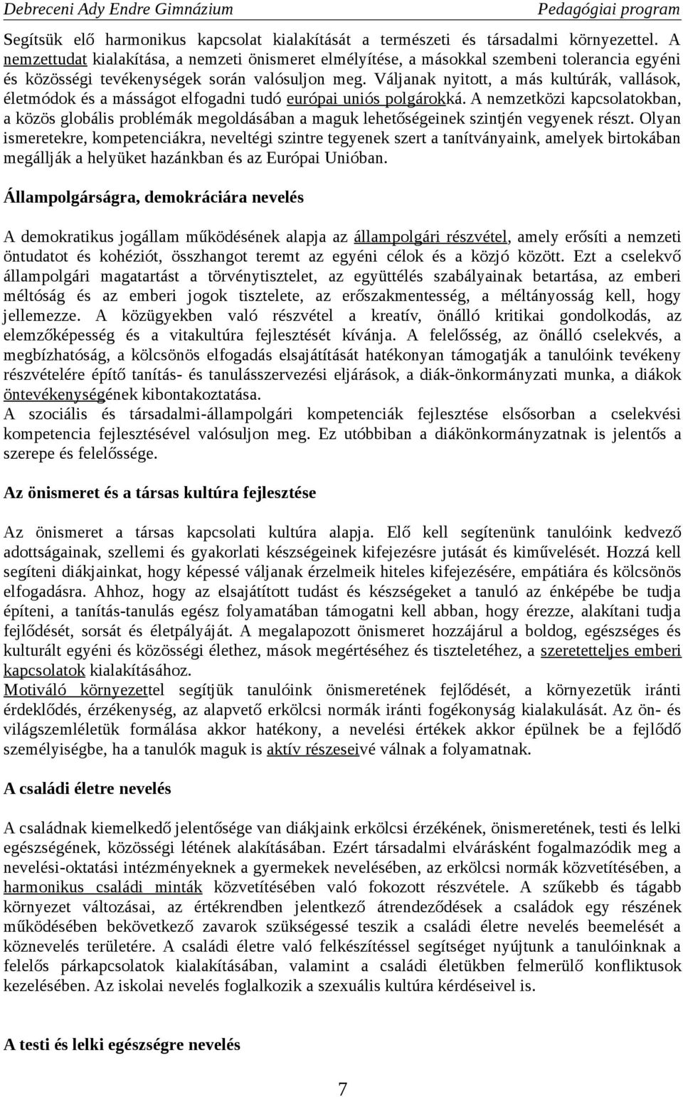 Váljanak nyitott, a más kultúrák, vallások, életmódok és a másságot elfogadni tudó európai uniós polgárokká.