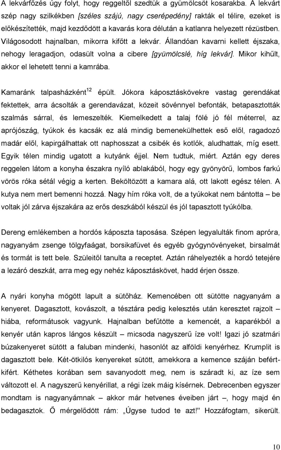 Világosodott hajnalban, mikorra kifőtt a lekvár. Állandóan kavarni kellett éjszaka, nehogy leragadjon, odasült volna a cibere [gyümölcslé, híg lekvár]. Mikor kihűlt, akkor el lehetett tenni a kamrába.