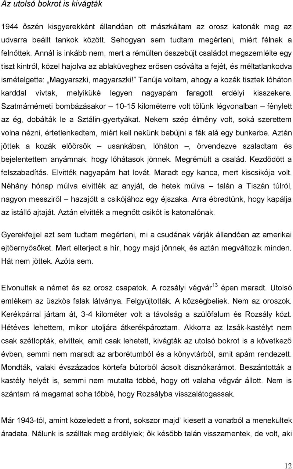 Tanúja voltam, ahogy a kozák tisztek lóháton karddal vívtak, melyiküké legyen nagyapám faragott erdélyi kisszekere.