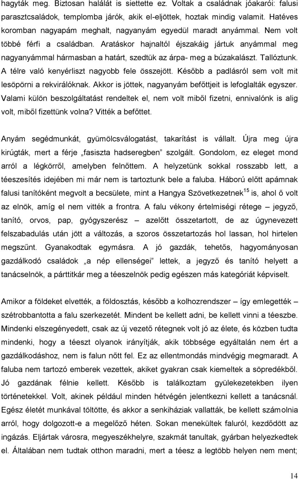 Aratáskor hajnaltól éjszakáig jártuk anyámmal meg nagyanyámmal hármasban a határt, szedtük az árpa- meg a búzakalászt. Tallóztunk. A télre való kenyérliszt nagyobb fele összejött.