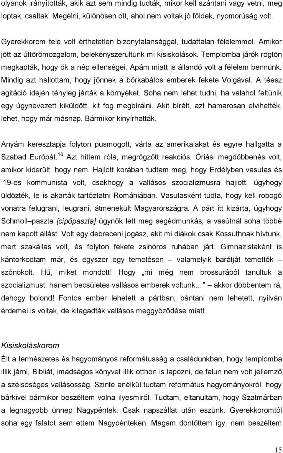 Templomba járók rögtön megkapták, hogy ők a nép ellenségei. Apám miatt is állandó volt a félelem bennünk. Mindig azt hallottam, hogy jönnek a bőrkabátos emberek fekete Volgával.