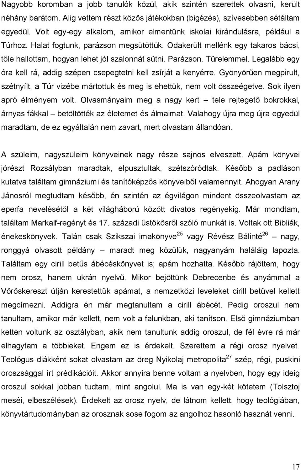 Odakerült mellénk egy takaros bácsi, tőle hallottam, hogyan lehet jól szalonnát sütni. Parázson. Türelemmel. Legalább egy óra kell rá, addig szépen csepegtetni kell zsírját a kenyérre.