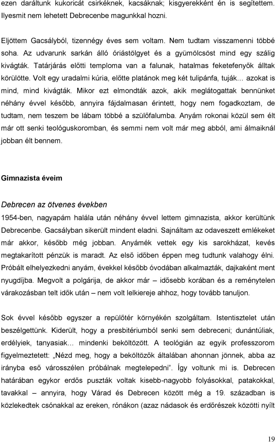 Volt egy uradalmi kúria, előtte platánok meg két tulipánfa, tuják azokat is mind, mind kivágták.