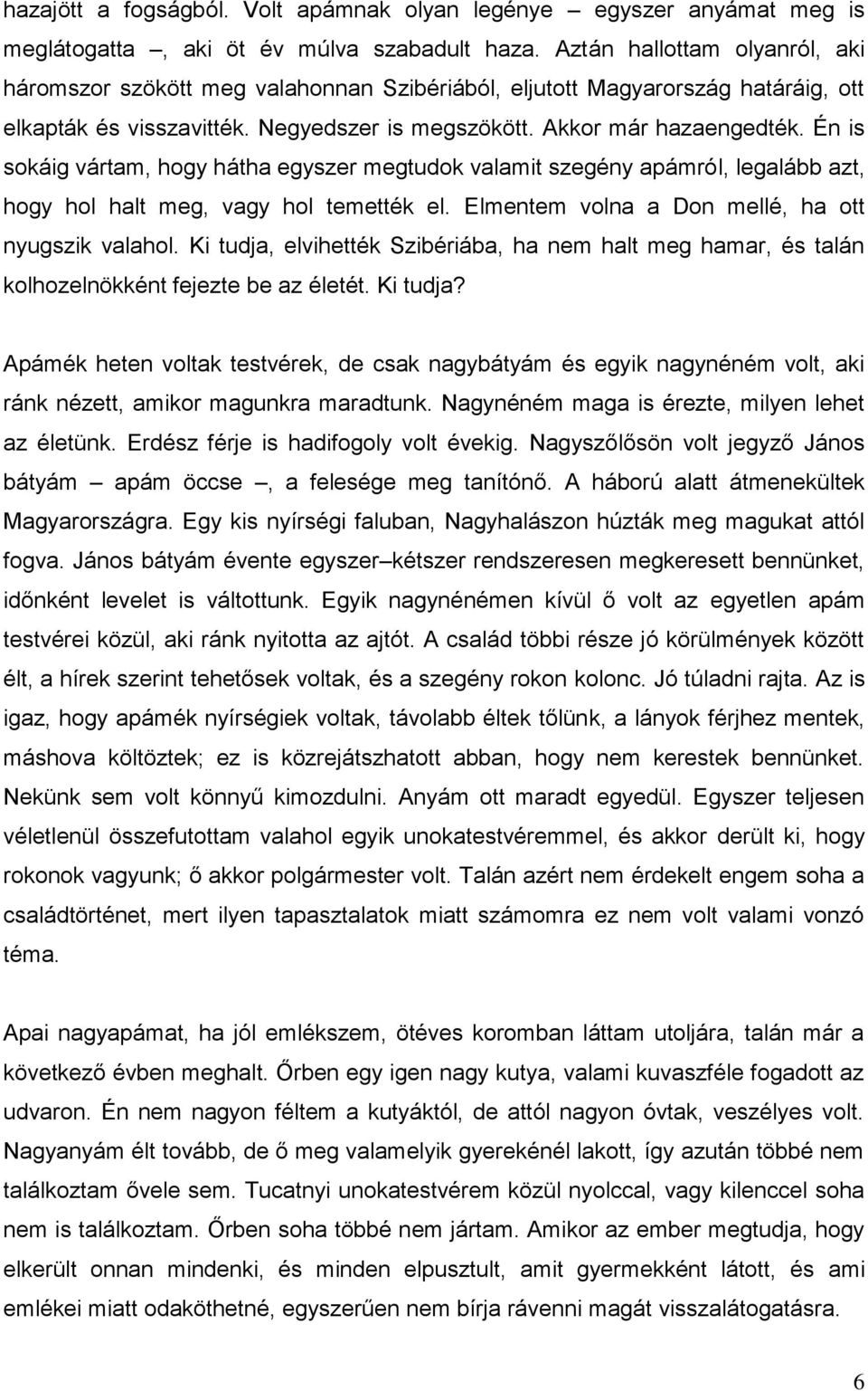 Én is sokáig vártam, hogy hátha egyszer megtudok valamit szegény apámról, legalább azt, hogy hol halt meg, vagy hol temették el. Elmentem volna a Don mellé, ha ott nyugszik valahol.