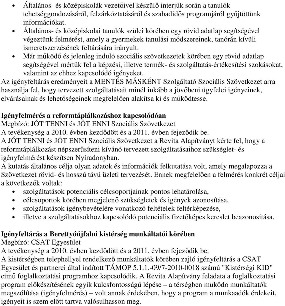 Már működő és jelenleg induló szociális szövetkezetek körében egy rövid adatlap segítségével mértük fel a képzési, illetve termék- és szolgáltatás-értékesítési szokásokat, valamint az ehhez