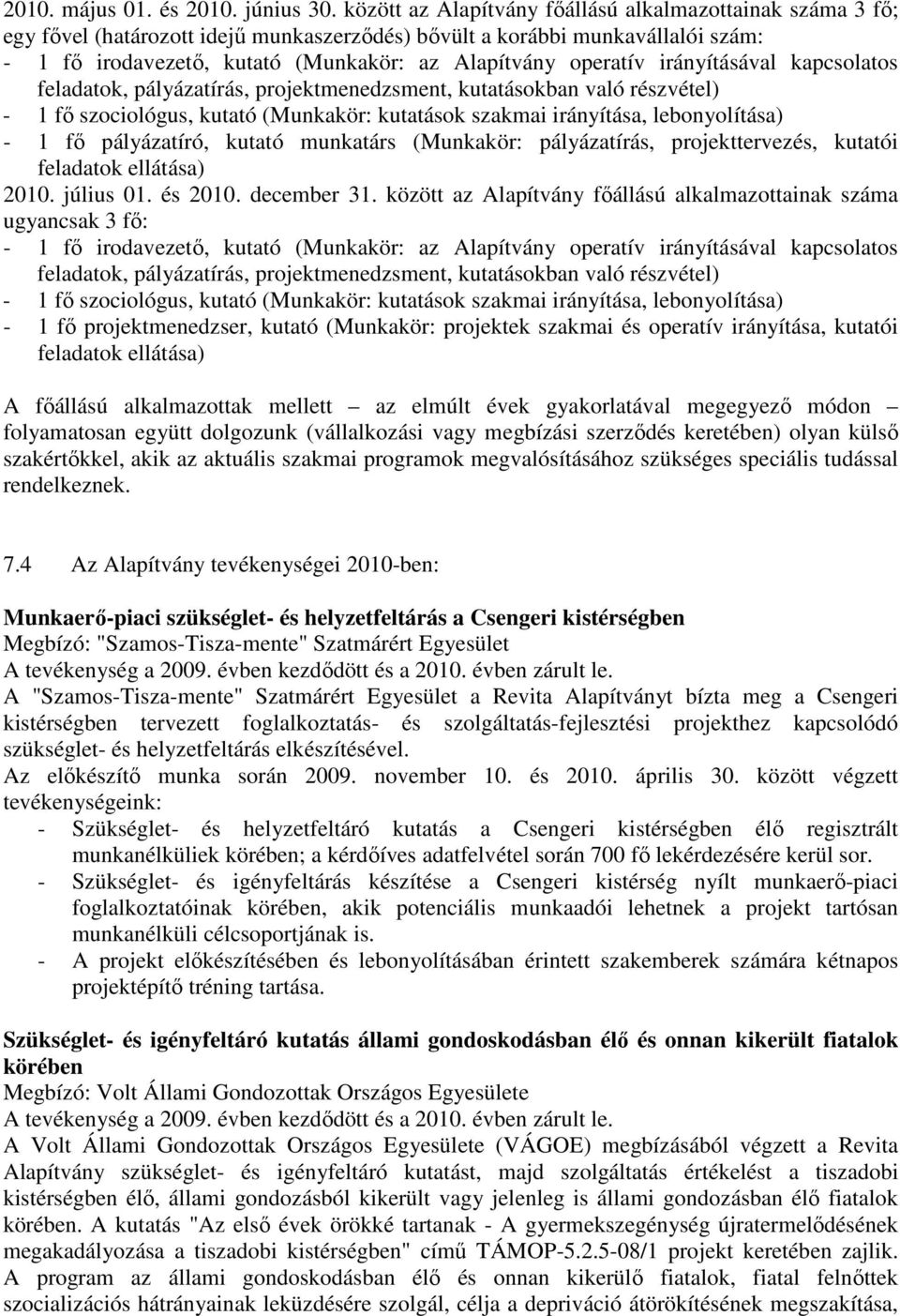 operatív irányításával kapcsolatos feladatok, pályázatírás, projektmenedzsment, kutatásokban való részvétel) - 1 fő szociológus, kutató (Munkakör: kutatások szakmai irányítása, lebonyolítása) - 1 fő