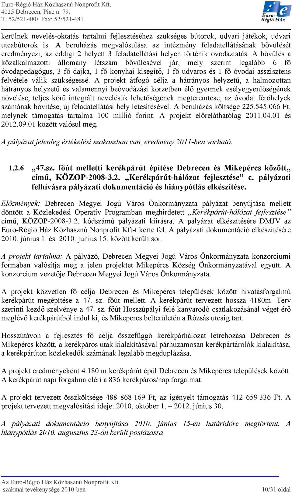 A bıvülés a közalkalmazotti állomány létszám bıvülésével jár, mely szerint legalább 6 fı óvodapedagógus, 3 fı dajka, 1 fı konyhai kisegítı, 1 fı udvaros és 1 fı óvodai asszisztens felvétele válik