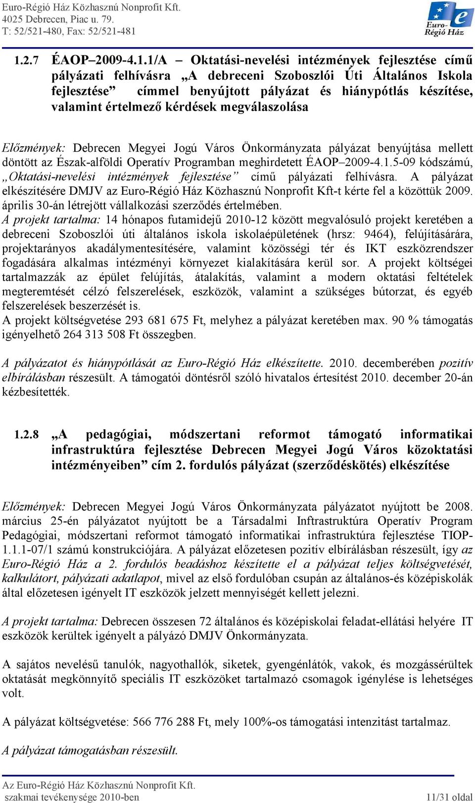 2009-4.1.5-09 kódszámú, Oktatási-nevelési intézmények fejlesztése címő pályázati felhívásra. A pályázat elkészítésére DMJV az Euro-Régió Ház Közhasznú Nonprofit Kft-t kérte fel a közöttük 2009.