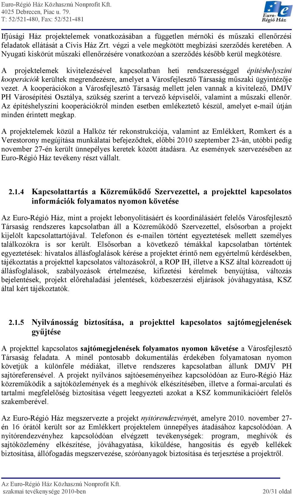 A projektelemek kivitelezésével kapcsolatban heti rendszerességgel építéshelyszíni kooperációk kerültek megrendezésre, amelyet a Városfejlesztı Társaság mőszaki ügyintézıje vezet.