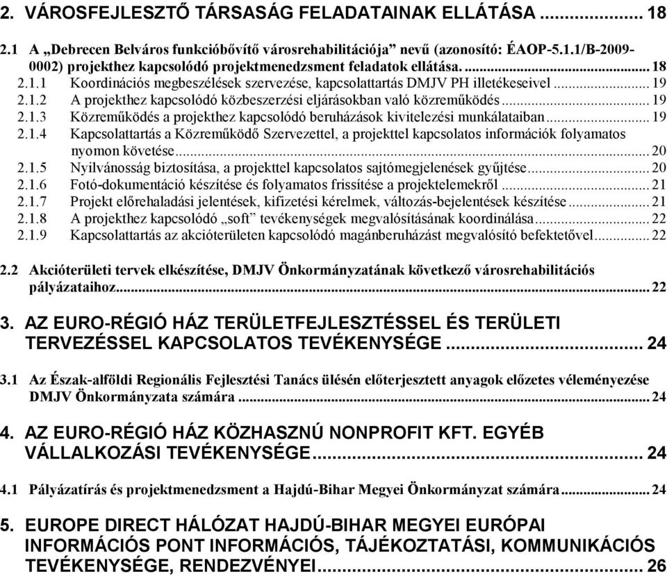 .. 19 2.1.4 Kapcsolattartás a Közremőködı Szervezettel, a projekttel kapcsolatos információk folyamatos nyomon követése... 20 2.1.5 Nyilvánosság biztosítása, a projekttel kapcsolatos sajtómegjelenések győjtése.