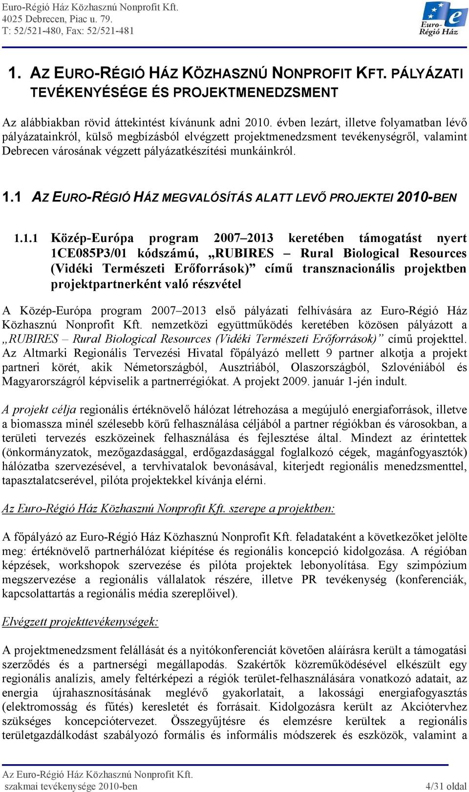 1 AZ EURO-RÉGIÓ HÁZ MEGVALÓSÍTÁS ALATT LEVİ PROJEKTEI 2010-BEN 1.1.1 Közép-Európa program 2007 2013 keretében támogatást nyert 1CE085P3/01 kódszámú, RUBIRES Rural Biological Resources (Vidéki