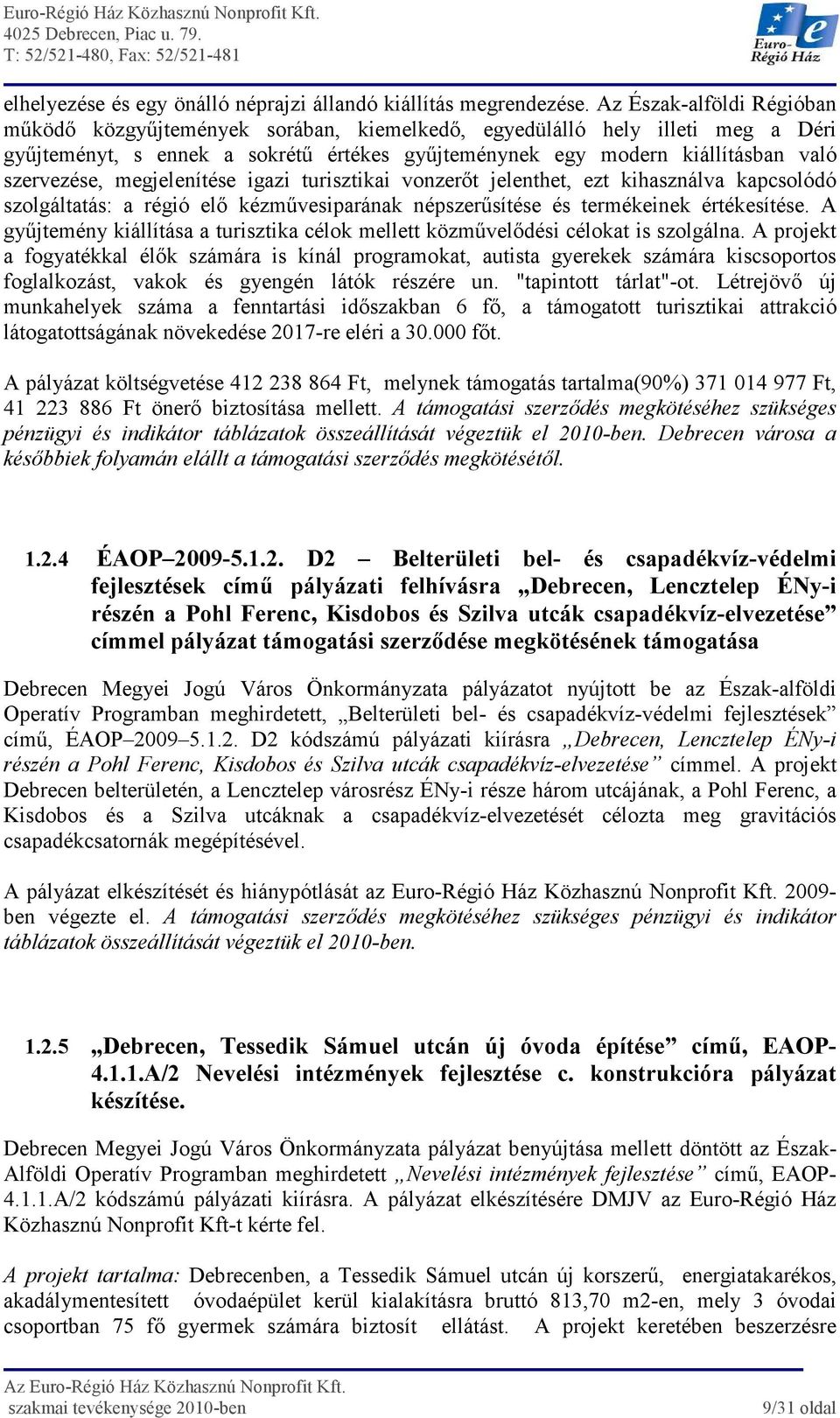 megjelenítése igazi turisztikai vonzerıt jelenthet, ezt kihasználva kapcsolódó szolgáltatás: a régió elı kézmővesiparának népszerősítése és termékeinek értékesítése.