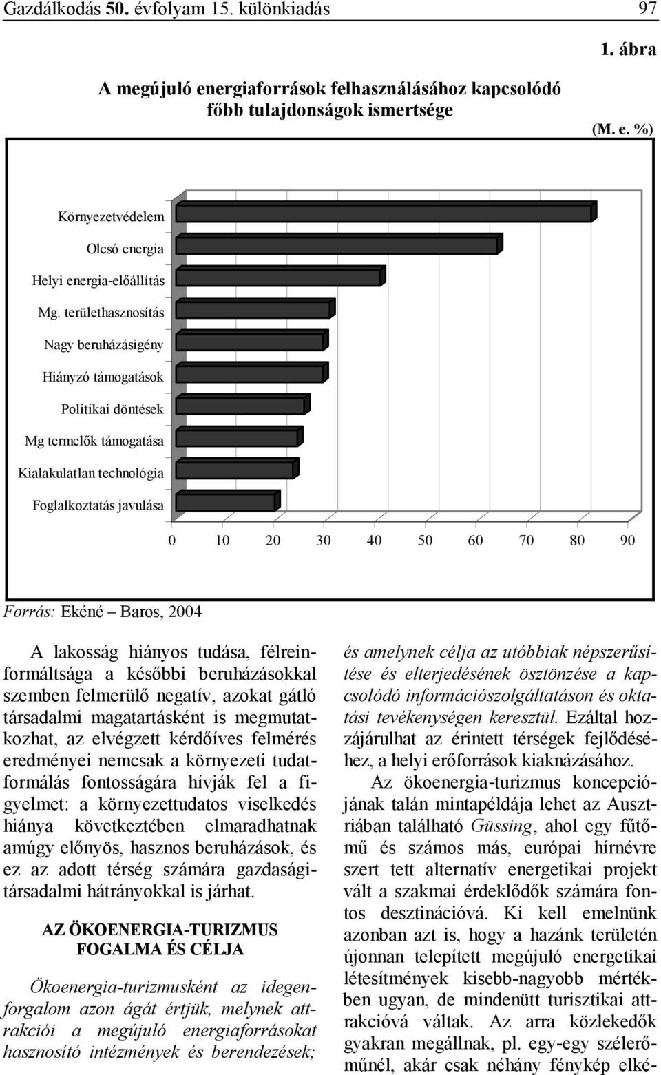 Baros, 2004 A lakosság hiányos tudása, félreinformáltsága a késıbbi beruházásokkal szemben felmerülı negatív, azokat gátló társadalmi magatartásként is megmutatkozhat, az elvégzett kérdıíves felmérés