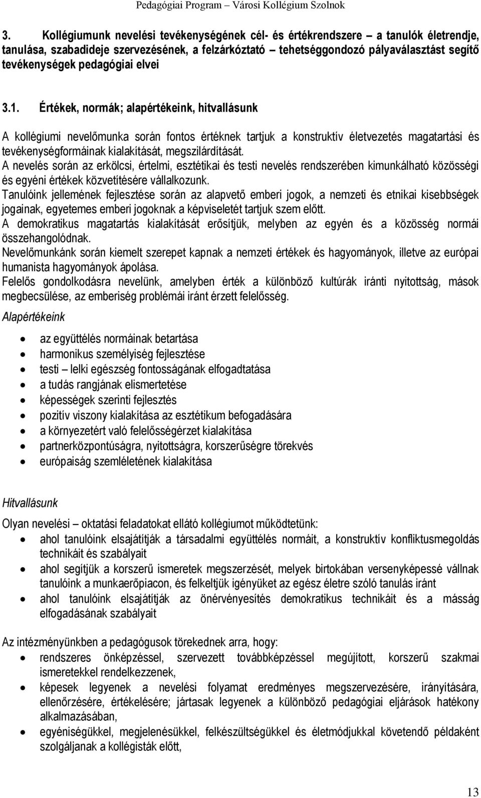 Értékek, normák; alapértékeink, hitvallásunk A kollégiumi nevelőmunka során fontos értéknek tartjuk a konstruktív életvezetés magatartási és tevékenységformáinak kialakítását, megszilárdítását.