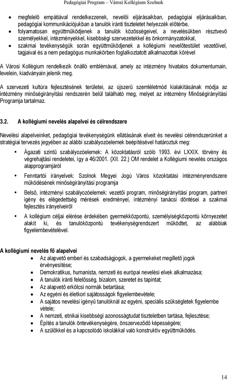 vezetőivel, tagjaival és a nem pedagógus munkakörben foglalkoztatott alkalmazottak körével A Városi Kollégium rendelkezik önálló emblémával, amely az intézmény hivatalos dokumentumain, levelein,