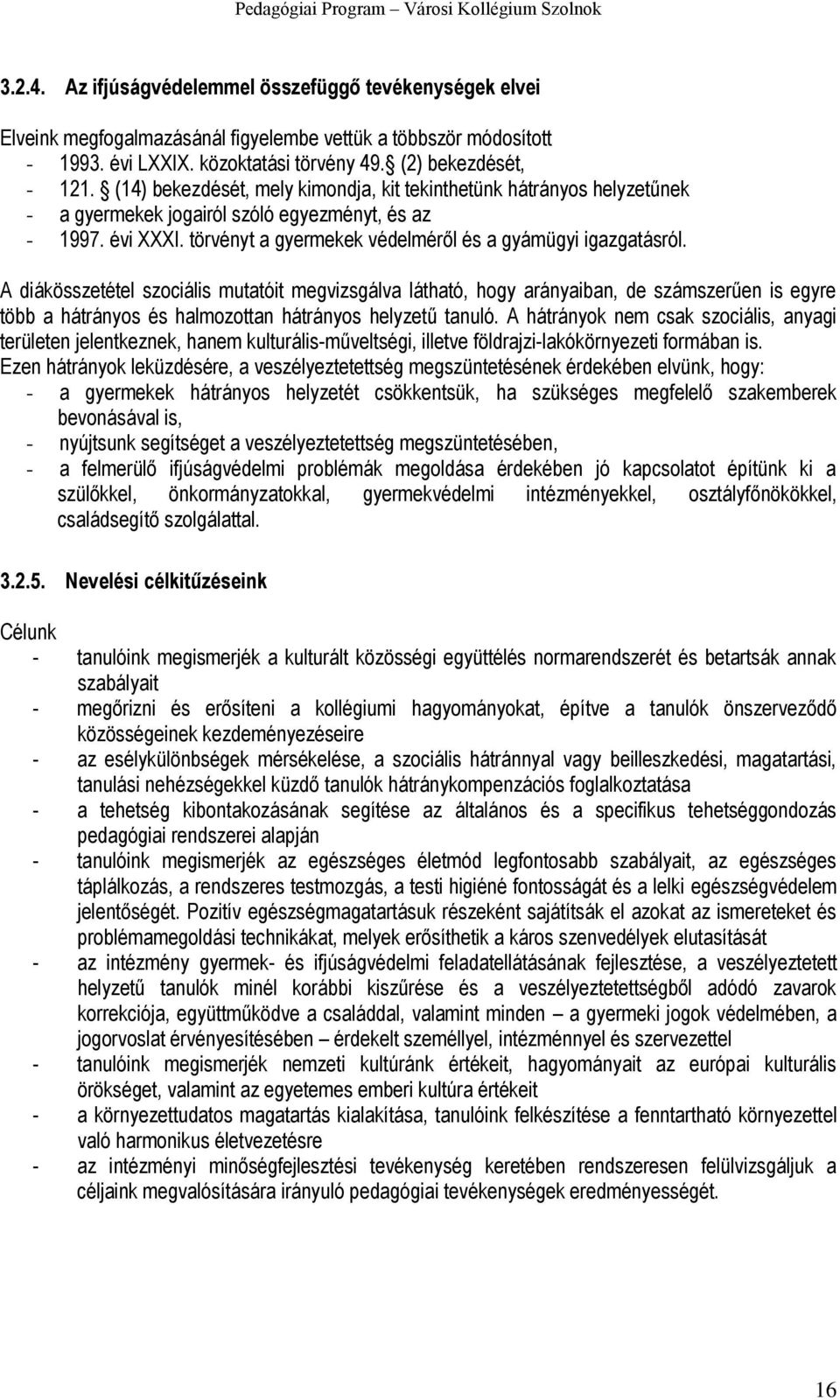 A diákösszetétel szociális mutatóit megvizsgálva látható, hogy arányaiban, de számszerűen is egyre több a hátrányos és halmozottan hátrányos helyzetű tanuló.