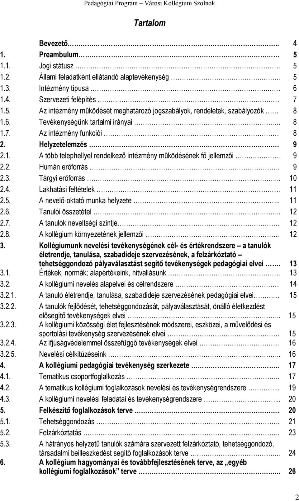 Tárgyi erőforrás... 10 2.4. Lakhatási feltételek. 11 2.5. A nevelő-oktató munka helyzete.. 11 2.6. Tanulói összetétel... 12 2.7. A tanulók neveltségi szintje 12 2.8.