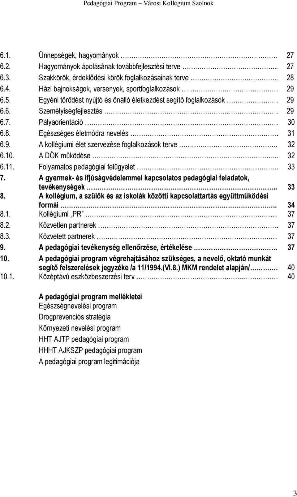 Egészséges életmódra nevelés 31 6.9. A kollégiumi élet szervezése foglalkozások terve. 32 6.10. A DÖK működése... 32 6.11. Folyamatos pedagógiai felügyelet 33 7.