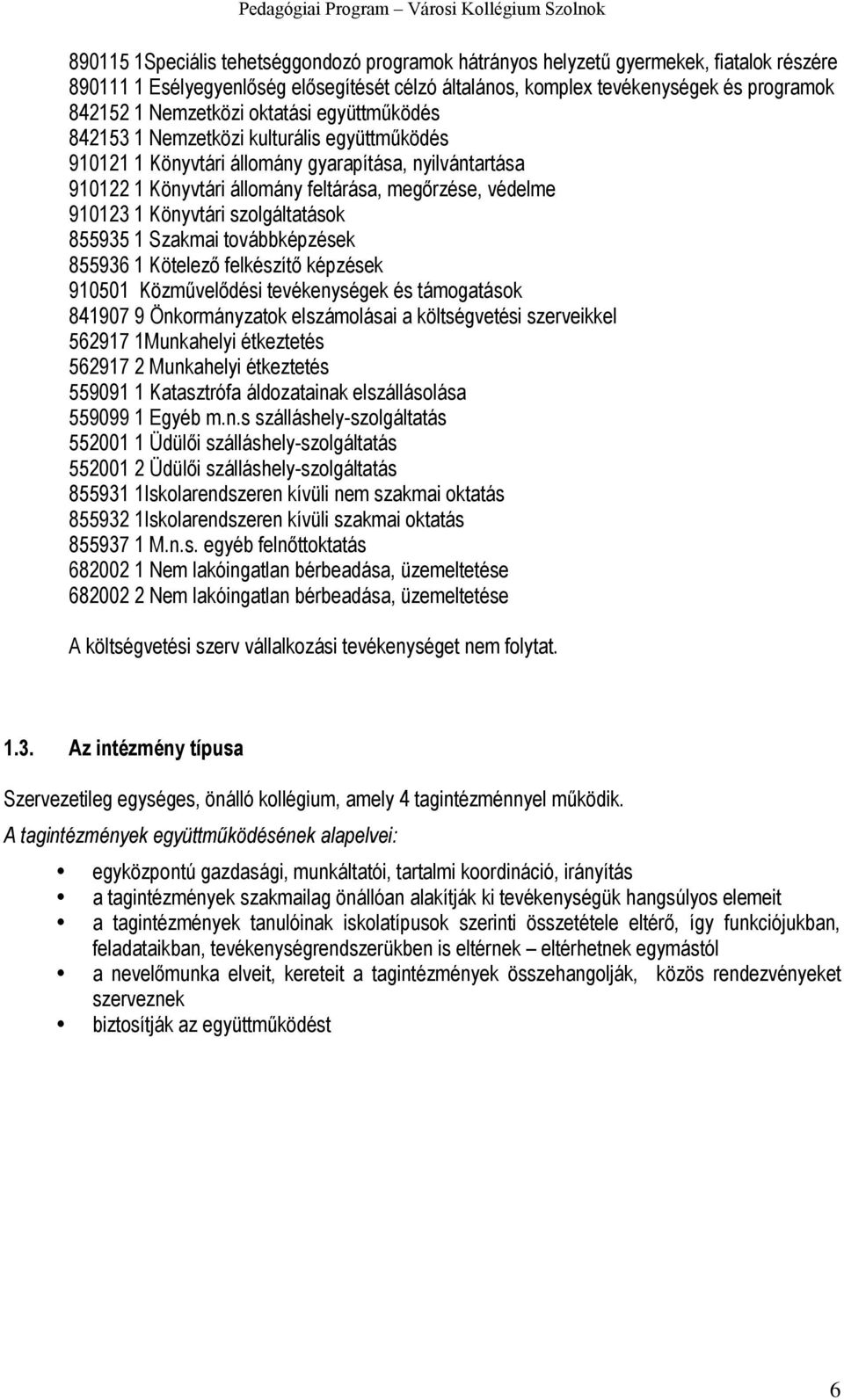 1 Könyvtári szolgáltatások 855935 1 Szakmai továbbképzések 855936 1 Kötelező felkészítő képzések 910501 Közművelődési tevékenységek és támogatások 841907 9 Önkormányzatok elszámolásai a költségvetési