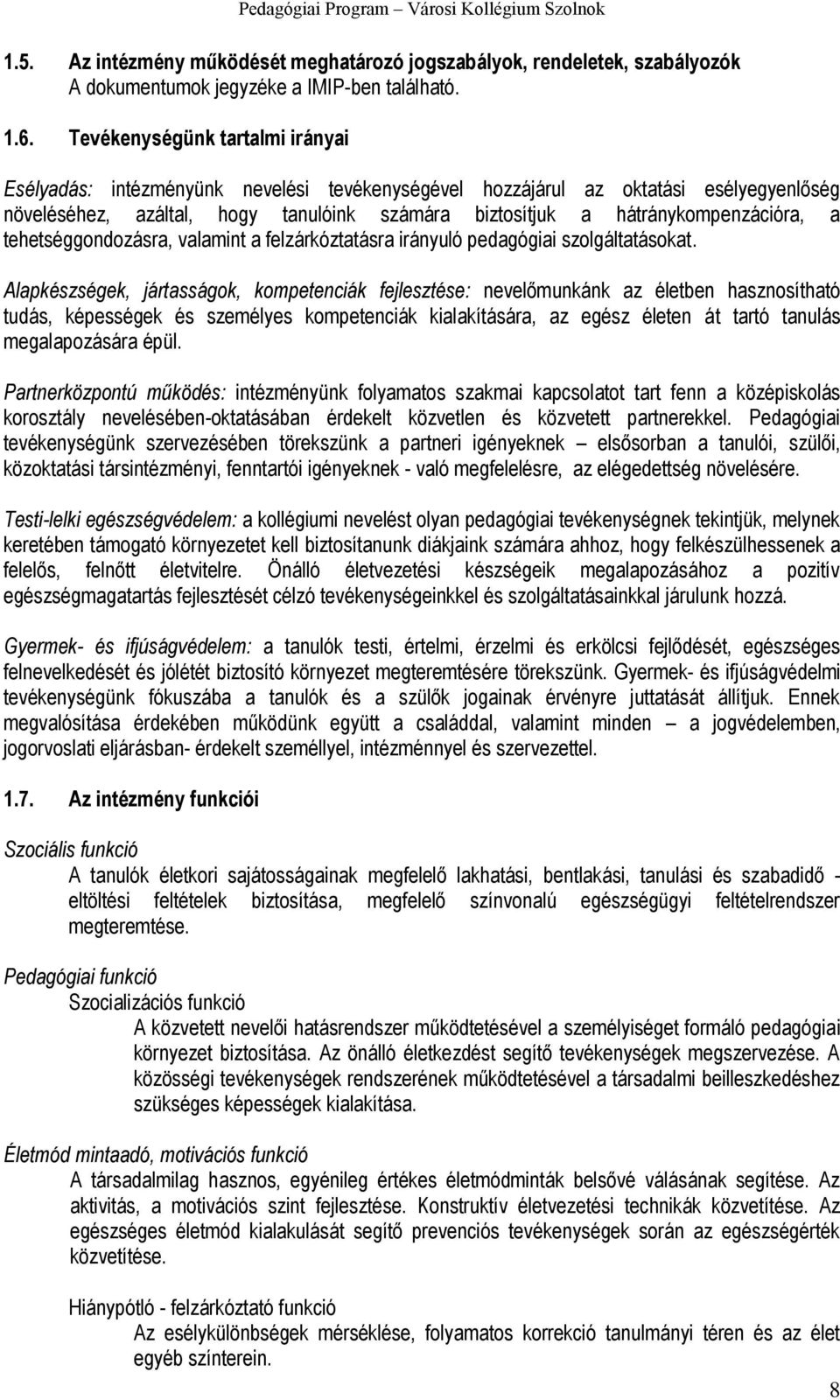 hátránykompenzációra, a tehetséggondozásra, valamint a felzárkóztatásra irányuló pedagógiai szolgáltatásokat.