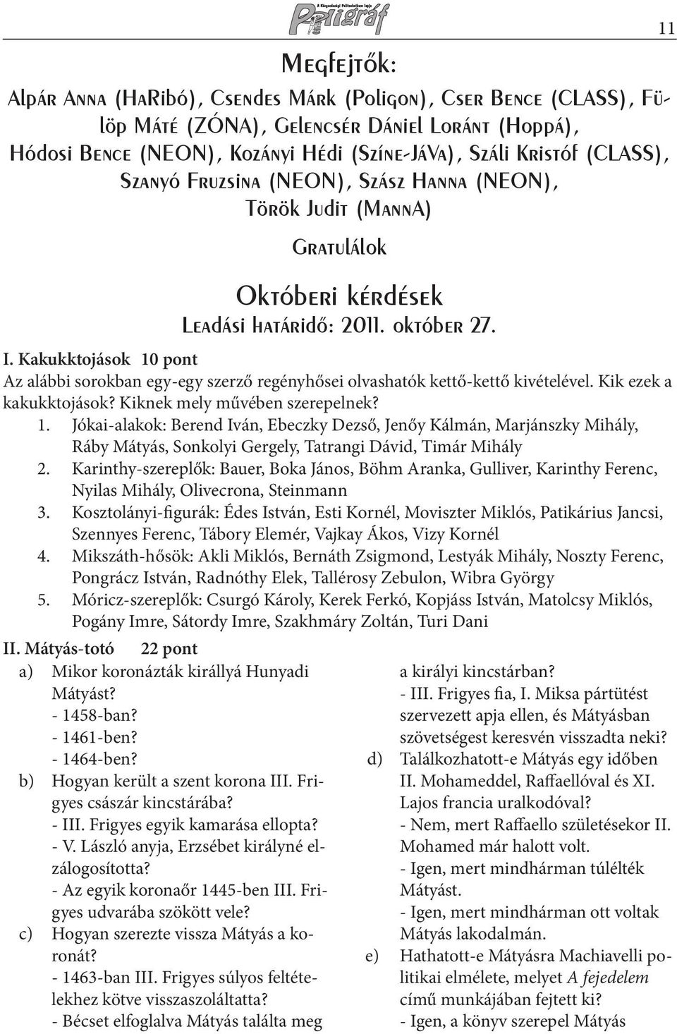 b) Hogyan került a szent korona III. Frigyes császár kincstárába? - III. Frigyes egyik kamarása ellopta? - V. László anyja, Erzsébet királyné elzálogosította? - Az egyik koronaőr 1445-ben III.