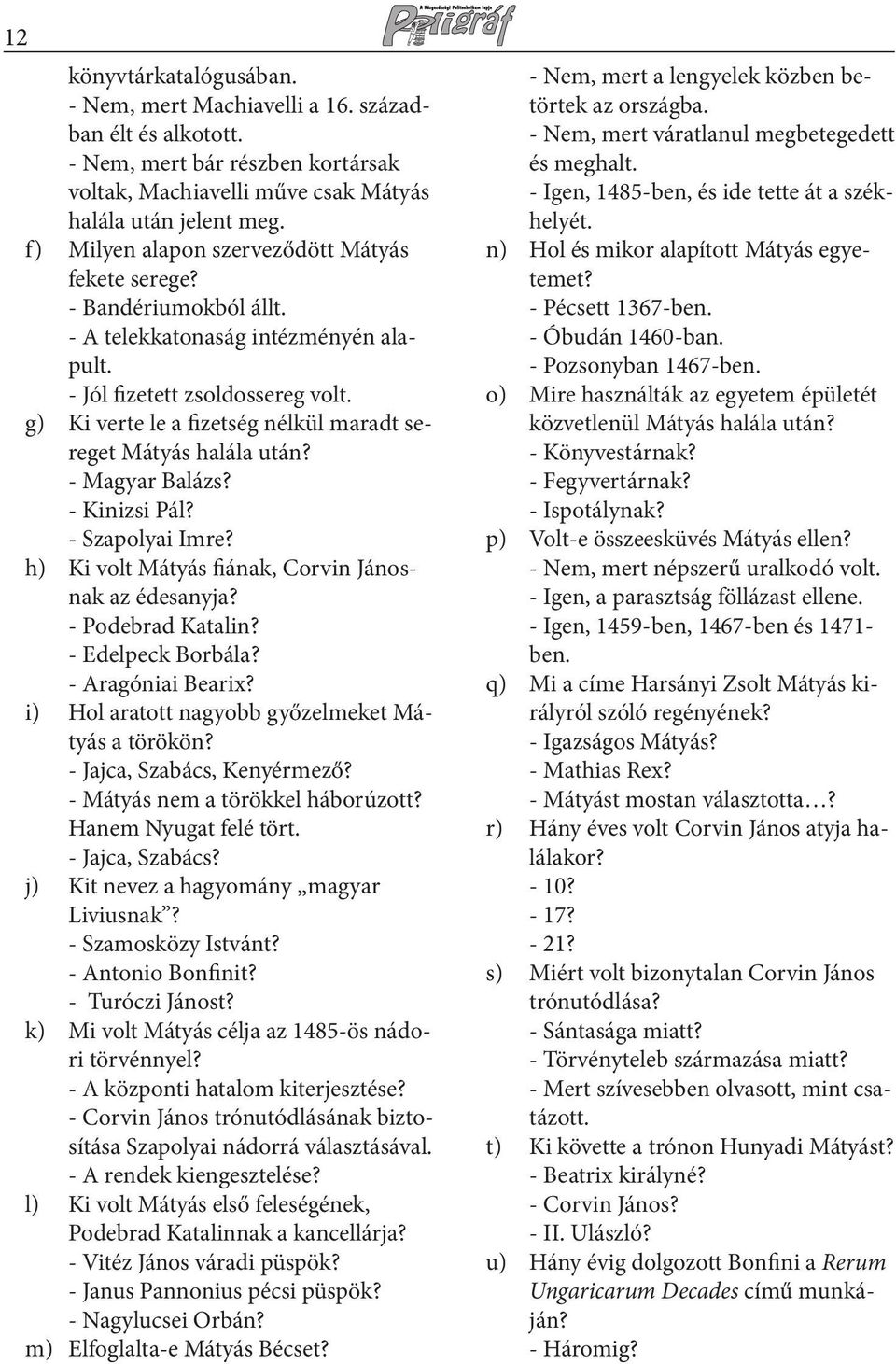 g) Ki verte le a fizetség nélkül maradt sereget Mátyás halála után? - Magyar Balázs? - Kinizsi Pál? - Szapolyai Imre? h) Ki volt Mátyás fiának, Corvin Jánosnak az édesanyja? - Podebrad Katalin?