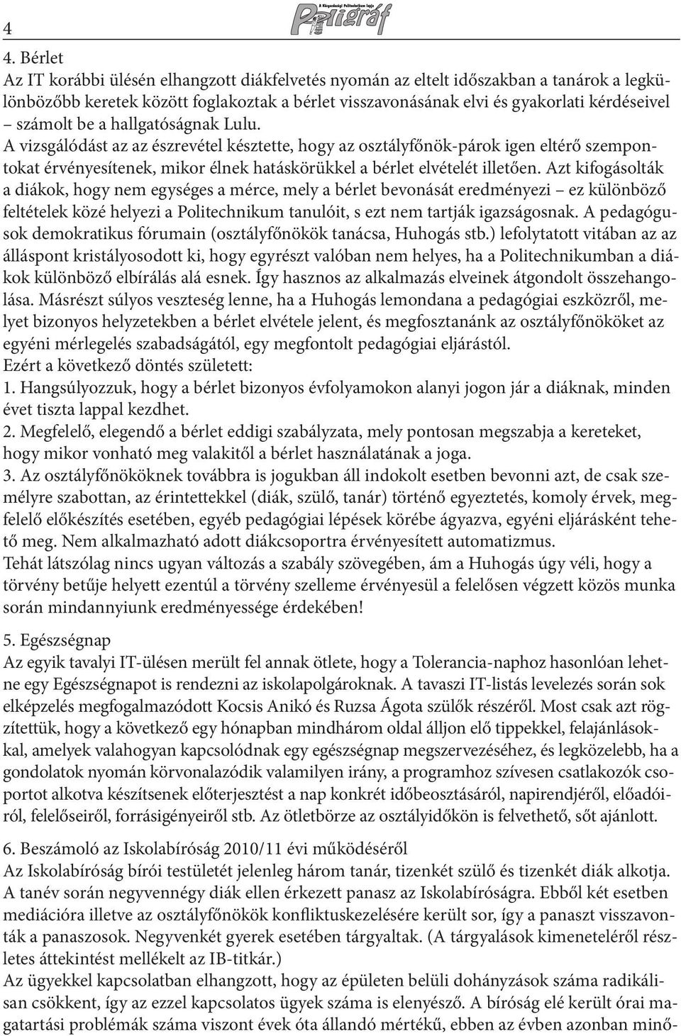 Azt kifogásolták a diákok, hogy nem egységes a mérce, mely a bérlet bevonását eredményezi ez különböző feltételek közé helyezi a Politechnikum tanulóit, s ezt nem tartják igazságosnak.