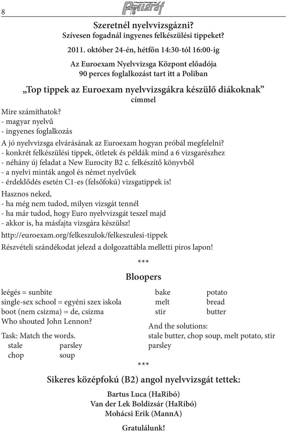 október 24-én, hétfőn 14:30-tól 16:00-ig Az Euroexam Nyelvvizsga Központ előadója 90 perces foglalkozást tart itt a Poliban Top tippek az Euroexam nyelvvizsgákra készülő diákoknak címmel Mire