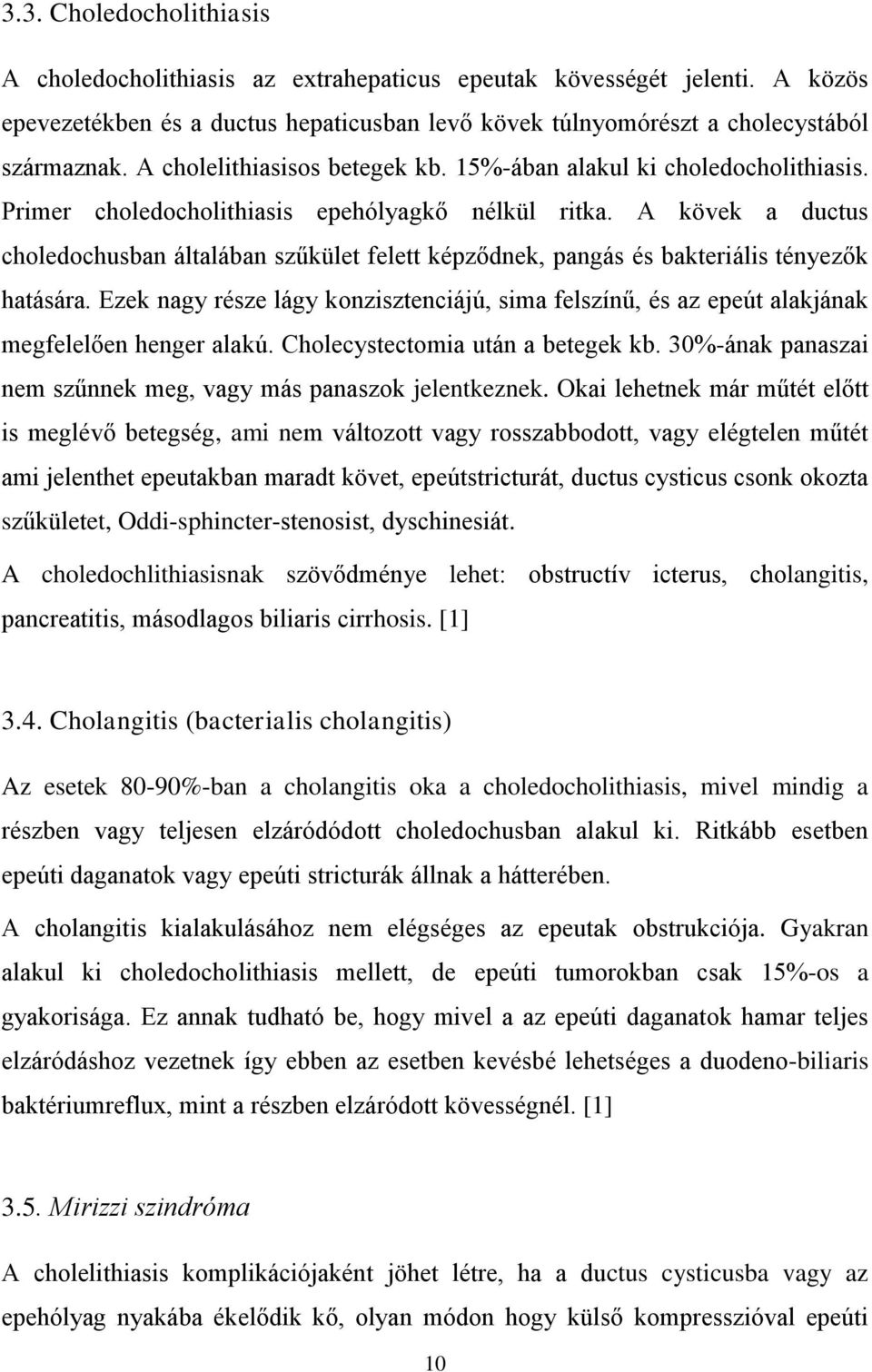 A kövek a ductus choledochusban általában szűkület felett képződnek, pangás és bakteriális tényezők hatására.