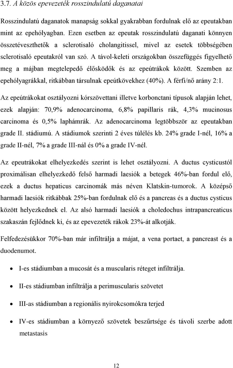 A távol-keleti országokban összefüggés figyelhető meg a májban megtelepedő élősködők és az epeútrákok között. Szemben az epehólyagrákkal, ritkábban társulnak epeútkövekhez (40%). A férfi/nő arány 2:1.