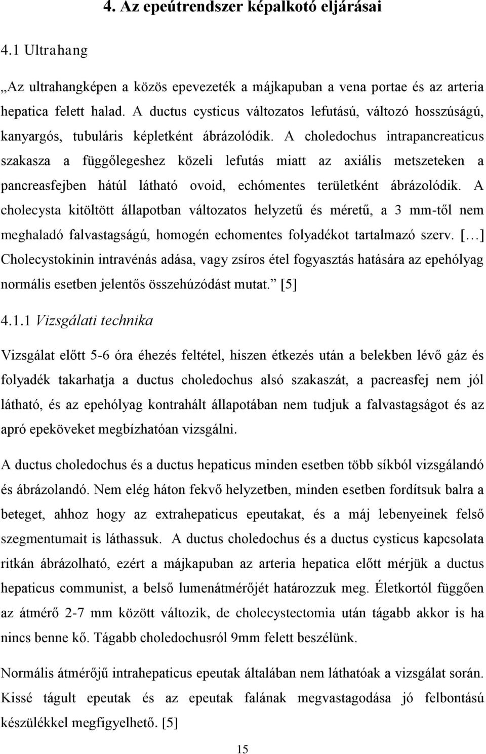 A choledochus intrapancreaticus szakasza a függőlegeshez közeli lefutás miatt az axiális metszeteken a pancreasfejben hátúl látható ovoid, echómentes területként ábrázolódik.