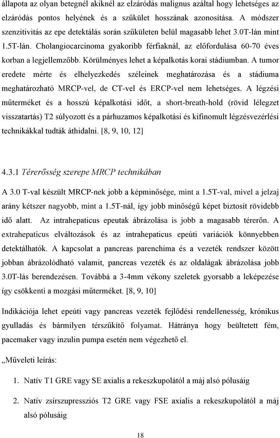 Körülményes lehet a képalkotás korai stádiumban. A tumor eredete mérte és elhelyezkedés széleinek meghatározása és a stádiuma meghatározható MRCP-vel, de CT-vel és ERCP-vel nem lehetséges.