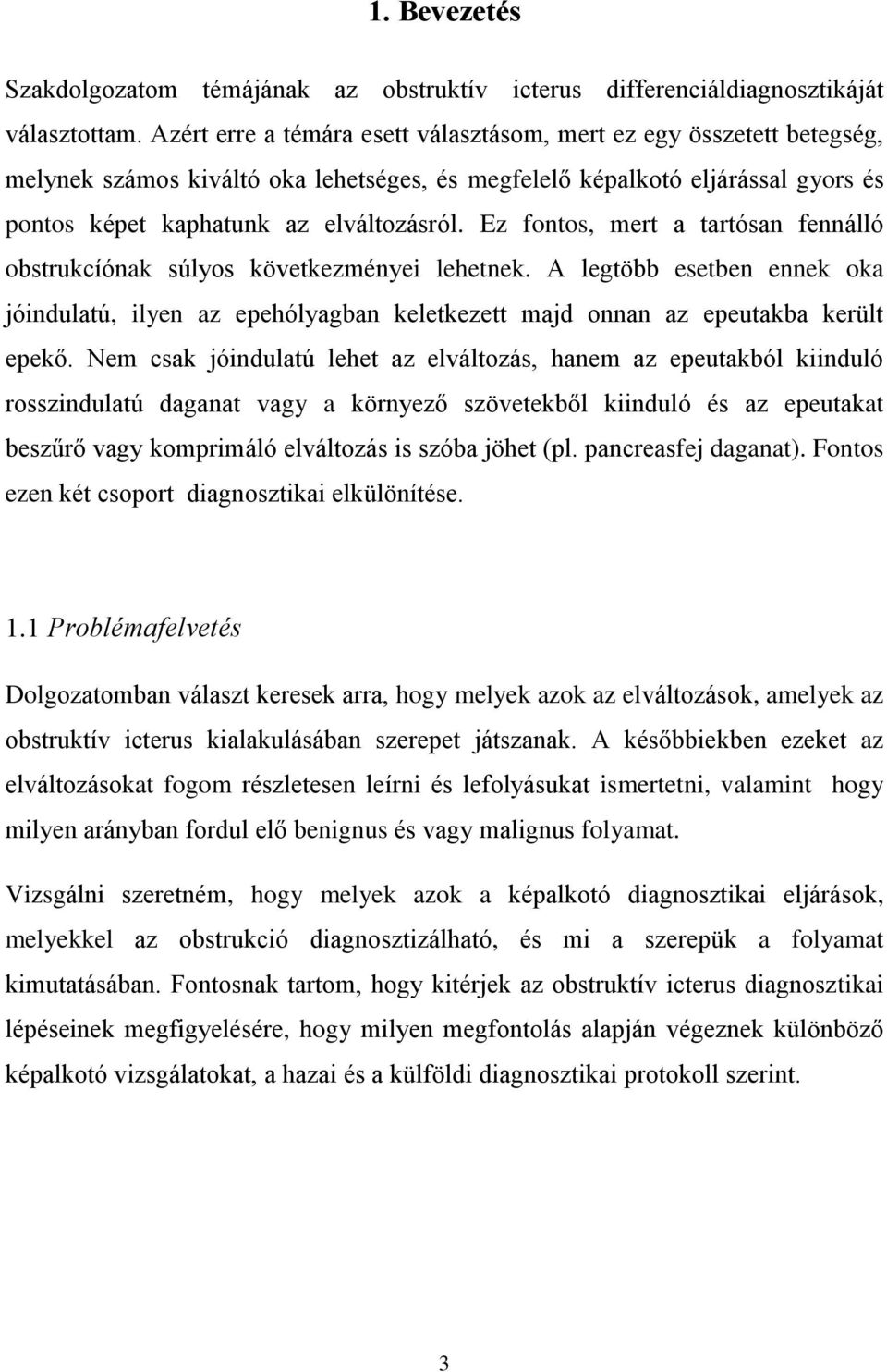 Ez fontos, mert a tartósan fennálló obstrukcíónak súlyos következményei lehetnek. A legtöbb esetben ennek oka jóindulatú, ilyen az epehólyagban keletkezett majd onnan az epeutakba került epekő.