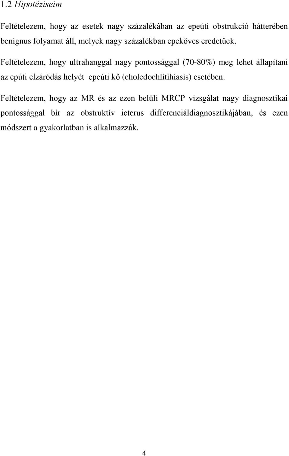 Feltételezem, hogy ultrahanggal nagy pontossággal (70-80%) meg lehet állapítani az epúti elzáródás helyét epeúti kő