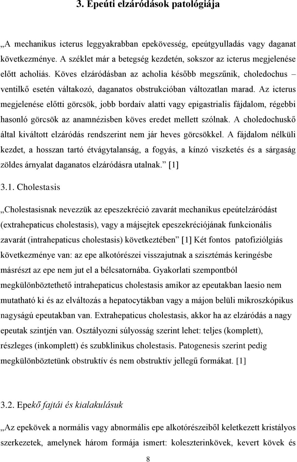 Köves elzáródásban az acholia később megszűnik, choledochus ventilkő esetén váltakozó, daganatos obstrukcióban változatlan marad.