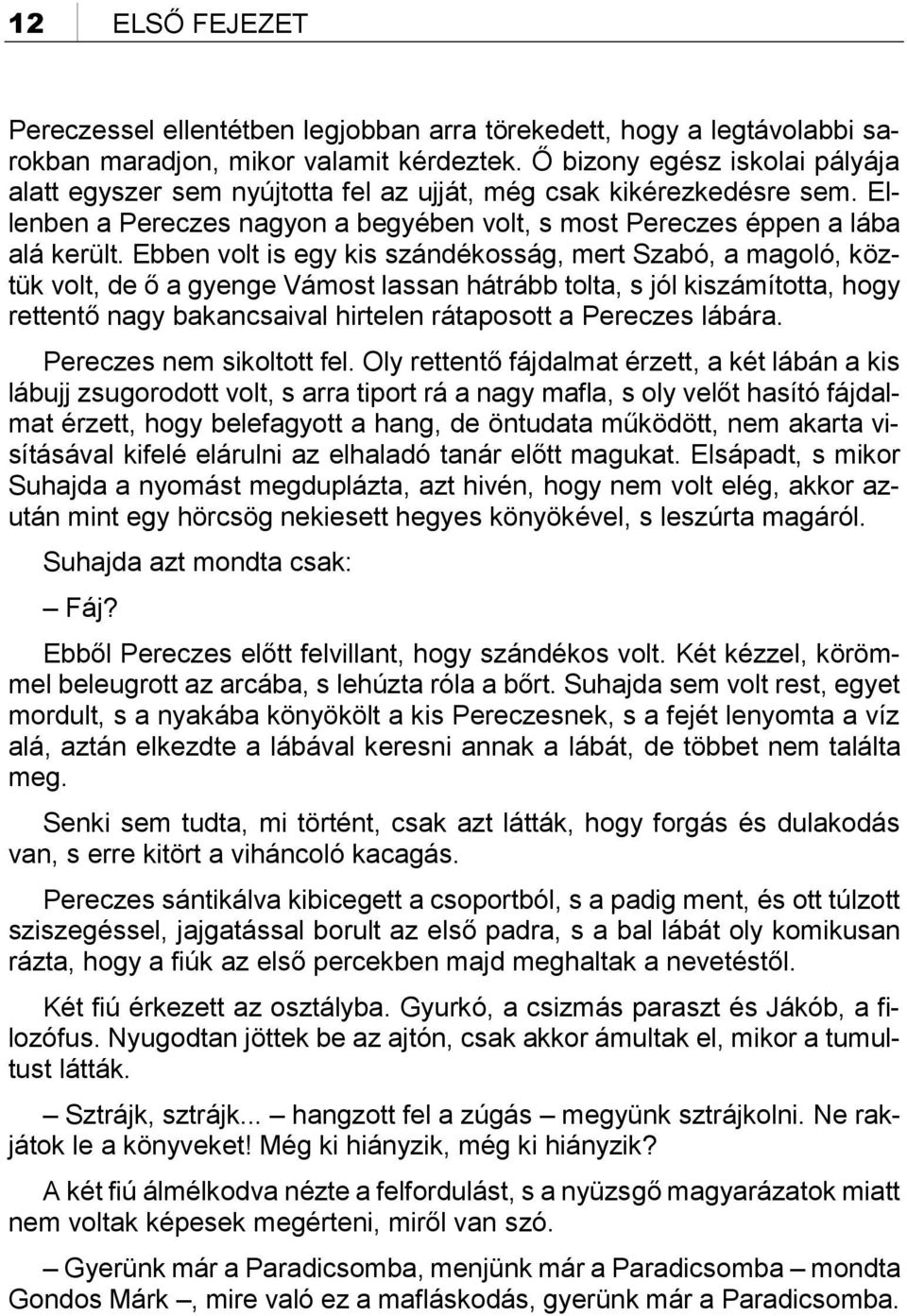 Ebben volt is egy kis szándékosság, mert Szabó, a magoló, köztük volt, de ő a gyenge Vámost lassan hátrább tolta, s jól kiszámította, hogy rettentő nagy bakancsaival hirtelen rátaposott a Pereczes