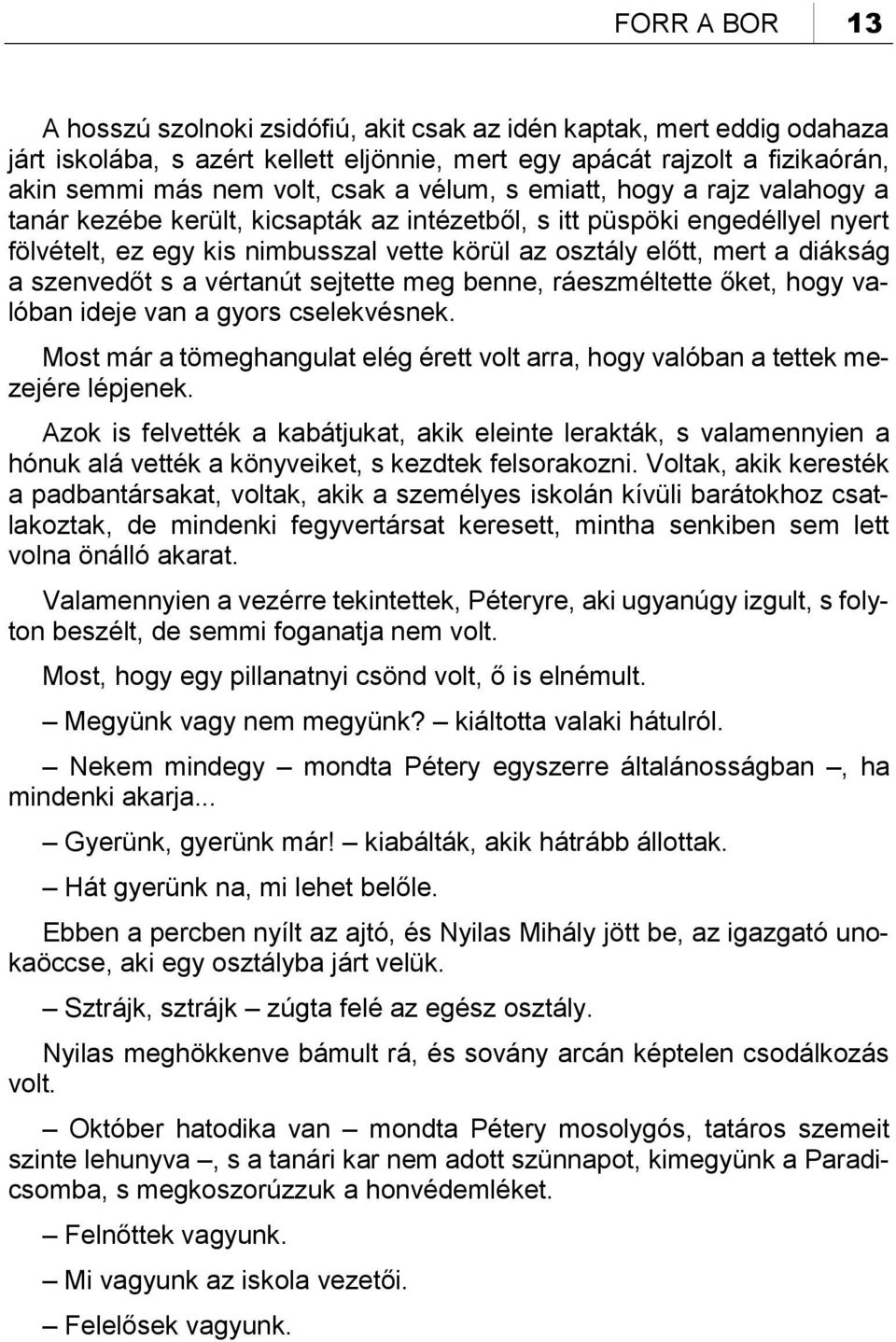 szenvedőt s a vértanút sejtette meg benne, ráeszméltette őket, hogy valóban ideje van a gyors cselekvésnek. Most már a tömeghangulat elég érett volt arra, hogy valóban a tettek mezejére lépjenek.