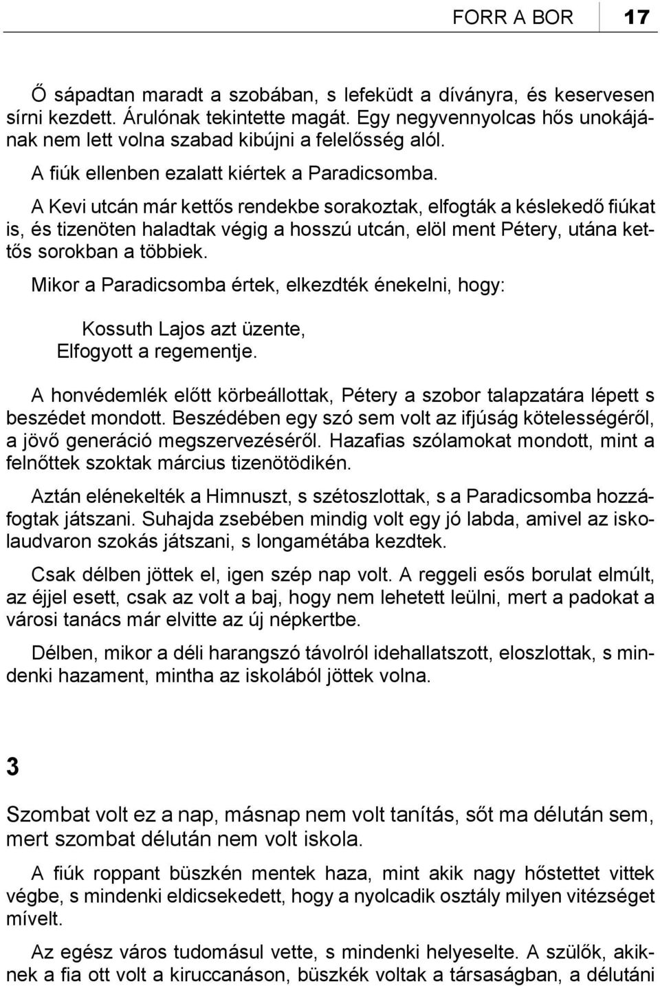 A Kevi utcán már kettős rendekbe sorakoztak, elfogták a késlekedő fiúkat is, és tizenöten haladtak végig a hosszú utcán, elöl ment Pétery, utána kettős sorokban a többiek.