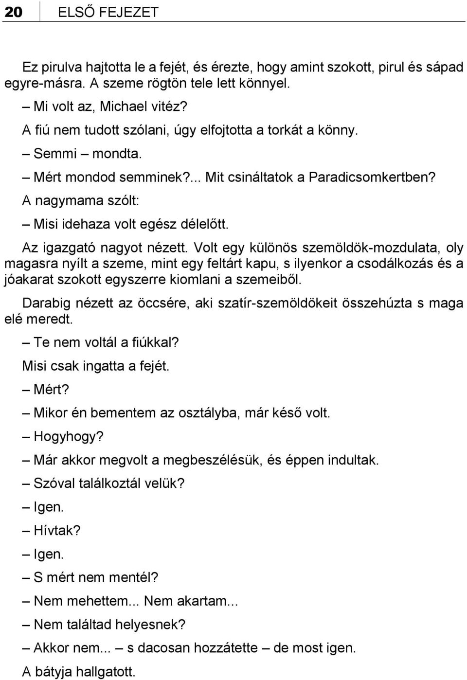 Az igazgató nagyot nézett. Volt egy különös szemöldök-mozdulata, oly magasra nyílt a szeme, mint egy feltárt kapu, s ilyenkor a csodálkozás és a jóakarat szokott egyszerre kiomlani a szemeiből.