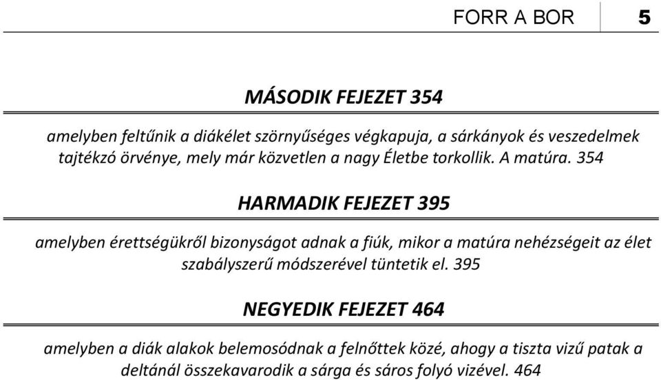 354 HARMADIK FEJEZET 395 amelyben érettségükről bizonyságot adnak a fiúk, mikor a matúra nehézségeit az élet szabályszerű