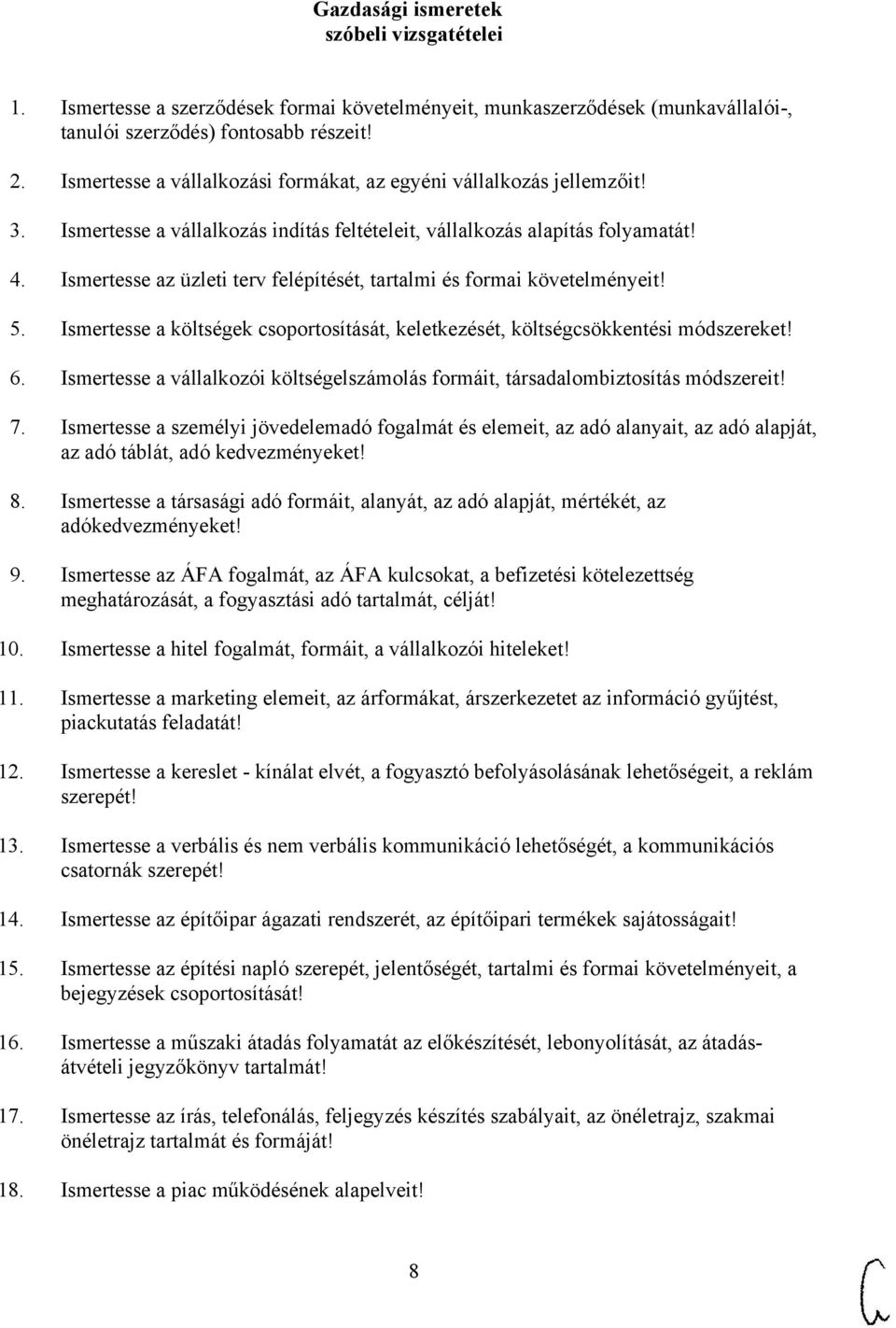 Ismertesse az üzleti terv felépítését, tartalmi és formai követelményeit! 5. Ismertesse a költségek csoportosítását, keletkezését, költségcsökkentési módszereket! 6.