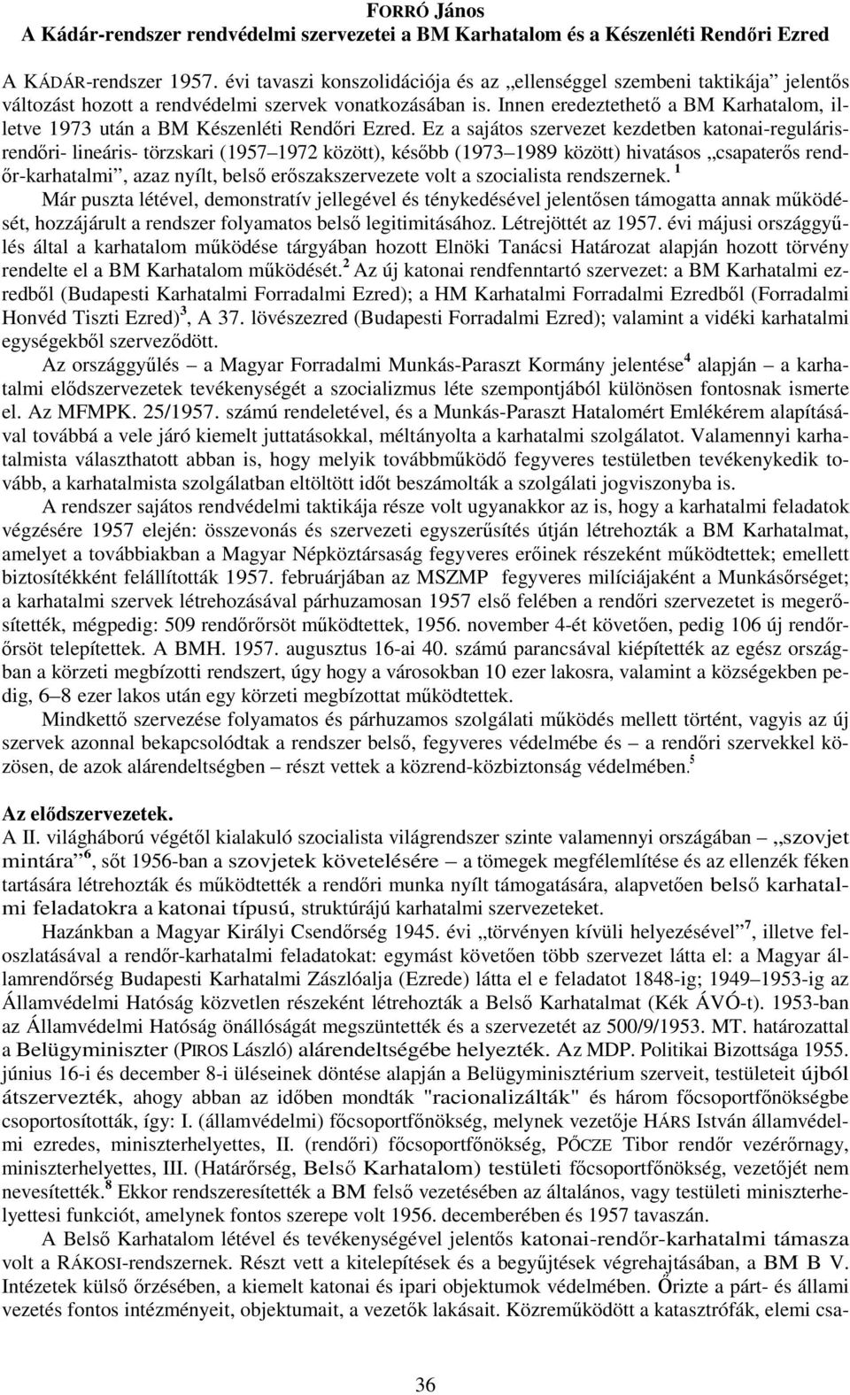 Innen eredeztethető a BM Karhatalom, illetve 1973 után a BM Készenléti Rendőri Ezred.