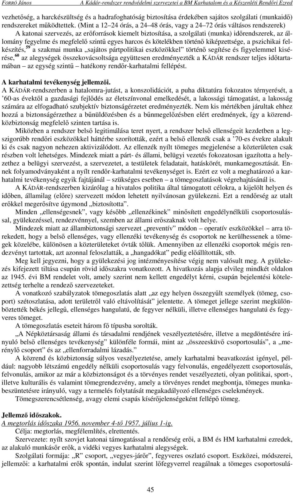 szintű egyes harcos és kötelékben történő kiképzettsége, a pszichikai felkészítés, 59 a szakmai munka sajátos pártpolitikai eszközökkel történő segítése és figyelemmel kisérése, 60 az alegységek