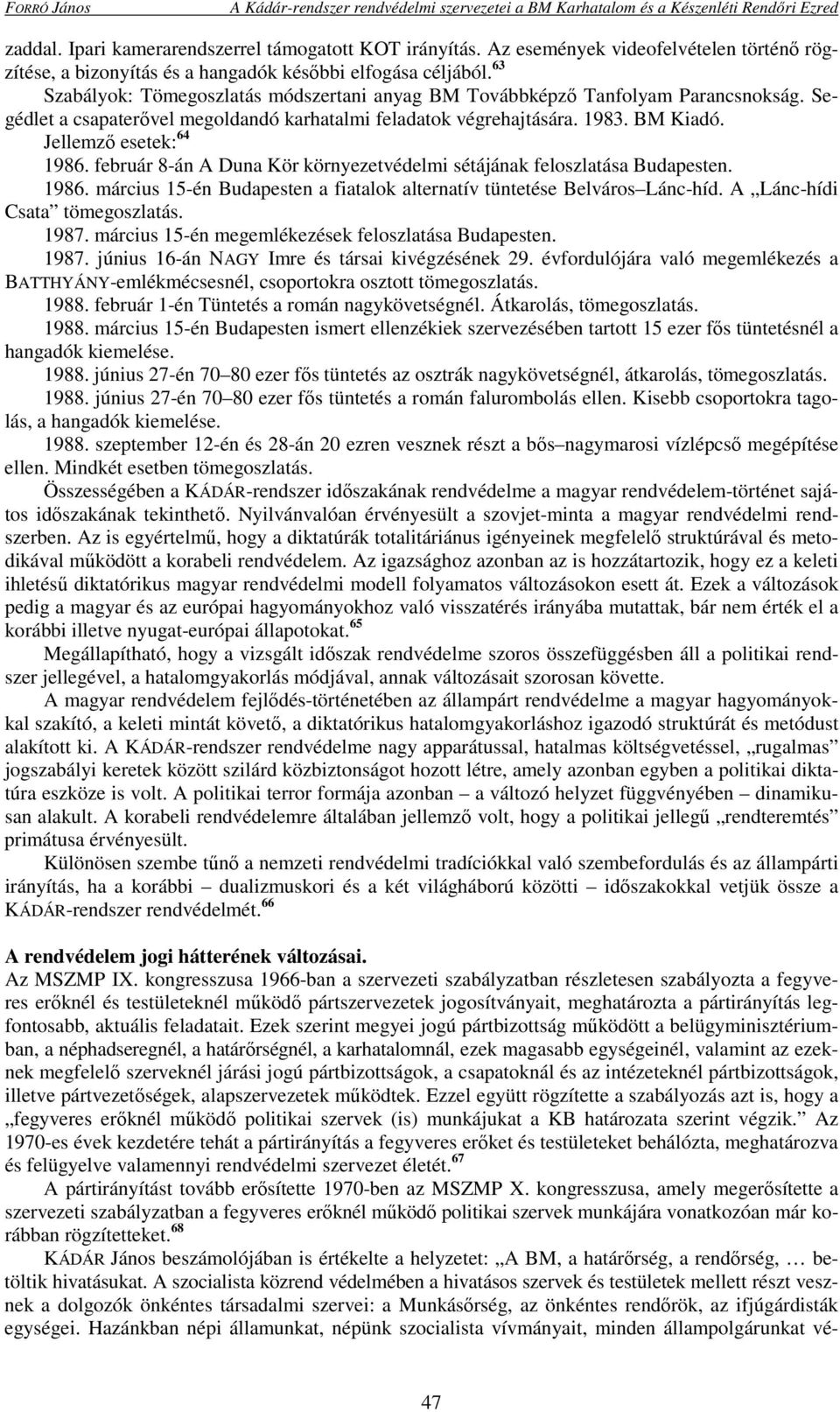 február 8-án A Duna Kör környezetvédelmi sétájának feloszlatása Budapesten. 1986. március 15-én Budapesten a fiatalok alternatív tüntetése Belváros Lánc-híd. A Lánc-hídi Csata tömegoszlatás. 1987.