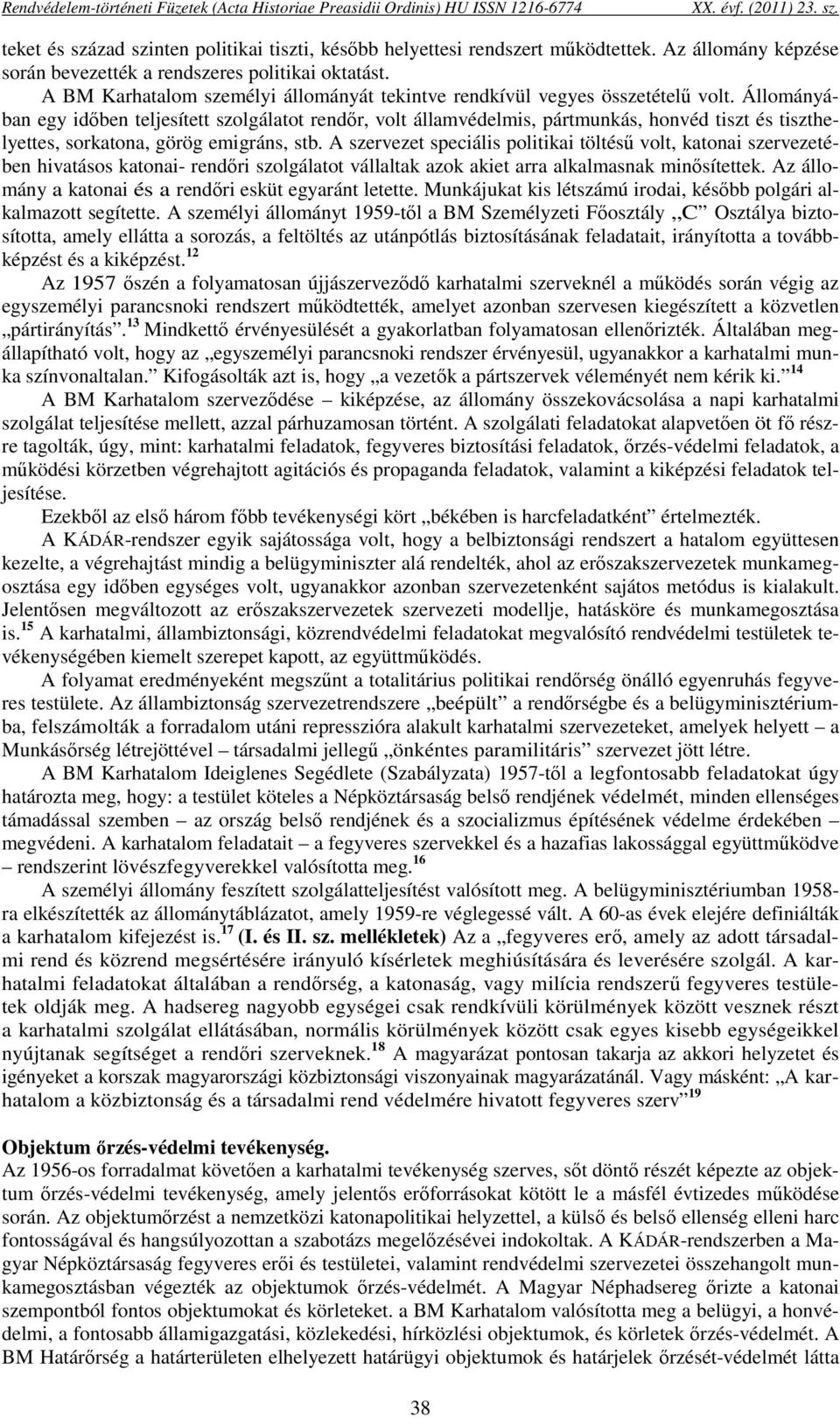 Állományában egy időben teljesített szolgálatot rendőr, volt államvédelmis, pártmunkás, honvéd tiszt és tiszthelyettes, sorkatona, görög emigráns, stb.