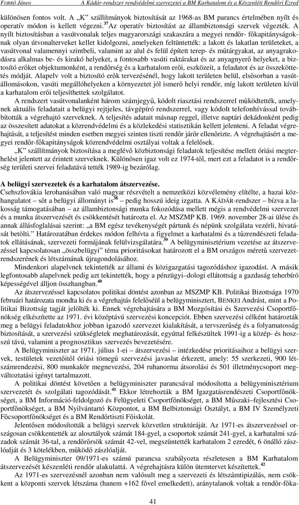 A nyílt biztosításban a vasútvonalak teljes magyarországi szakaszára a megyei rendőr- főkapitányságoknak olyan útvonalterveket kellet kidolgozni, amelyeken feltüntették: a lakott és lakatlan