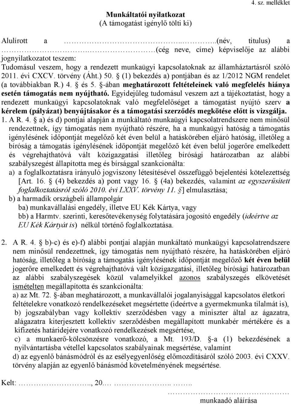 (1) bekezdés a) pontjában és az 1/2012 NGM rendelet (a továbbiakban R.) 4. és 5. -ában meghatározott feltételeinek való megfelelés hiánya esetén támogatás nem nyújtható.