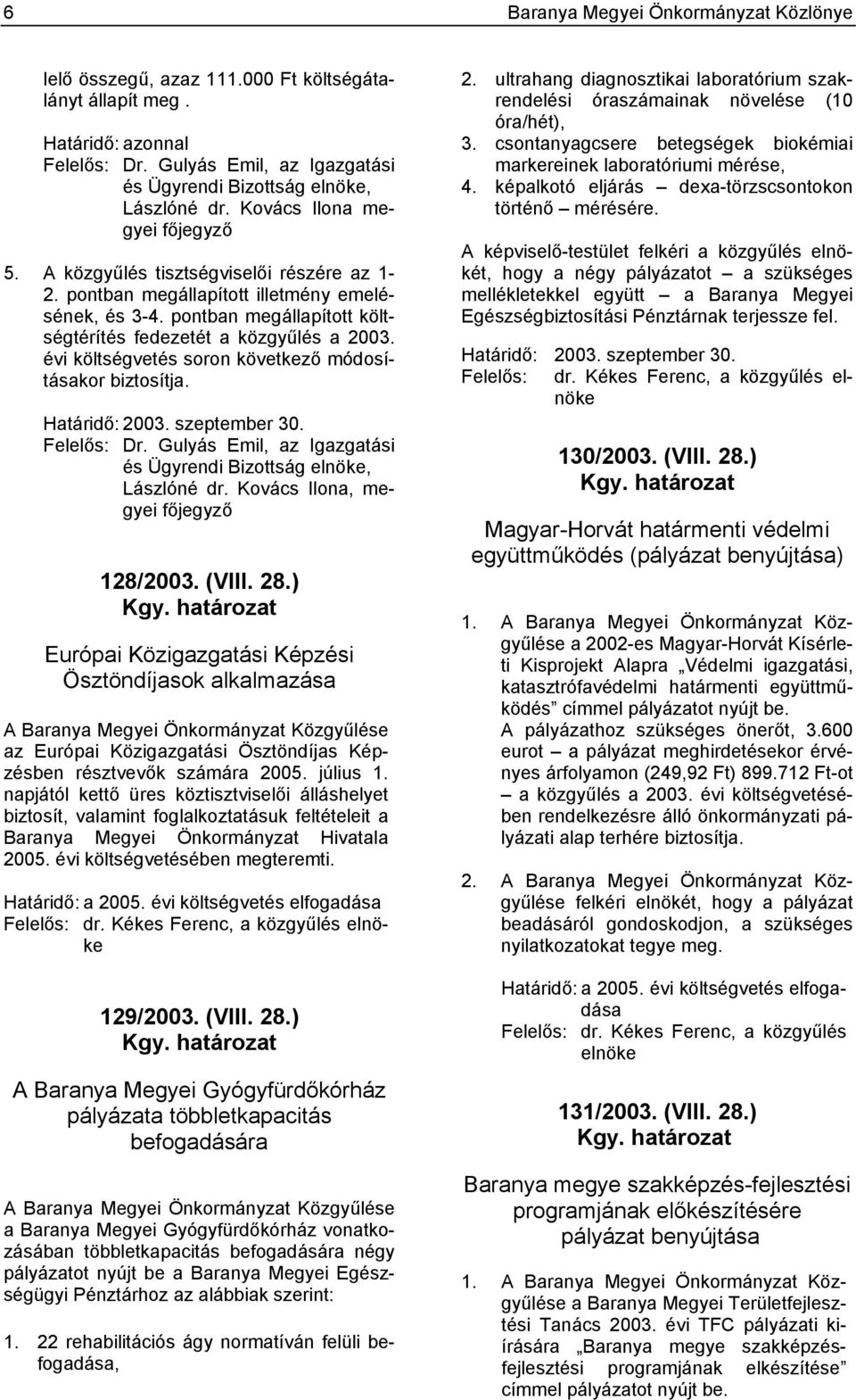 évi költségvetés soron következő módosításakor biztosítja. Határidő: 2003. szeptember 30. Felelős: Dr. Gulyás Emil, az Igazgatási és Ügyrendi Bizottság elnöke, Lászlóné dr.